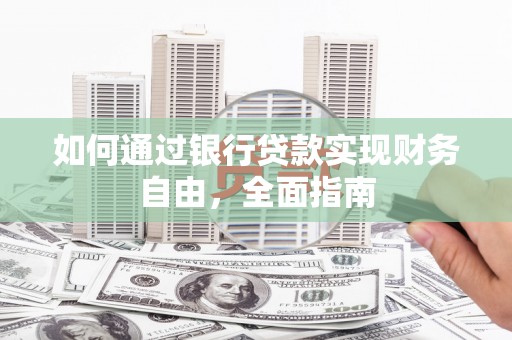 顺庆如何通过银行贷款实现财务自由，全面指南