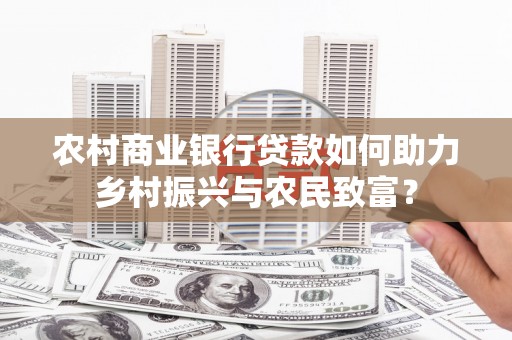 顺庆农村商业银行贷款如何助力乡村振兴与农民致富？