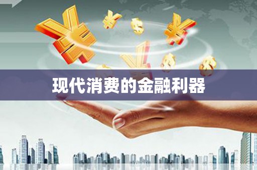 顺庆现代消费的金融利器