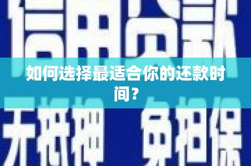 顺庆如何选择最适合你的还款时间？