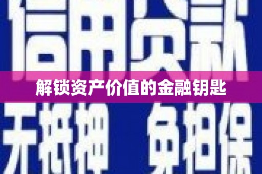 顺庆解锁资产价值的金融钥匙