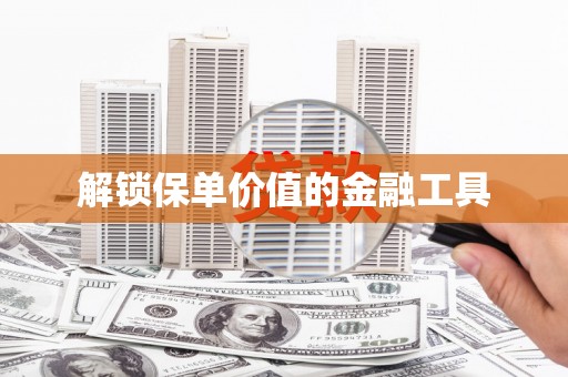 顺庆解锁保单价值的金融工具